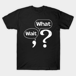 Wait What T-Shirt